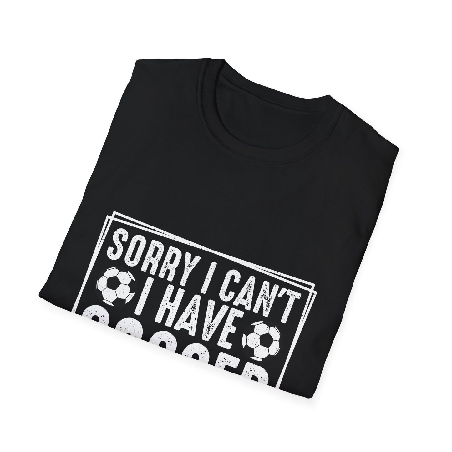 Sorry I Can't I Have Soccer Unisex Cotton Tee