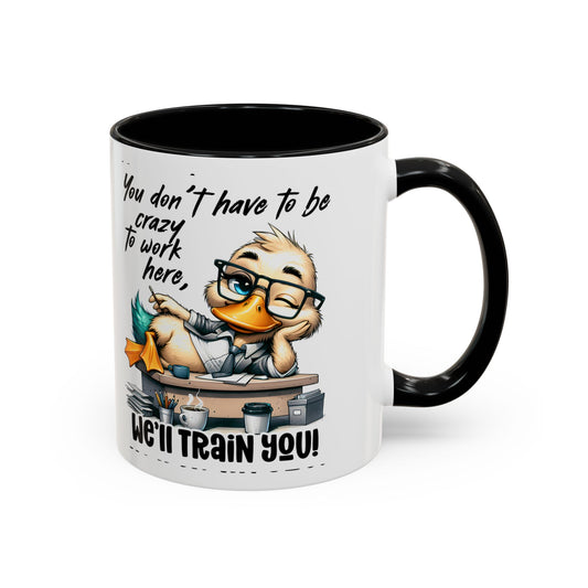 You don't have to be crazy to work here, we'll train you-Funny Coffee Mug