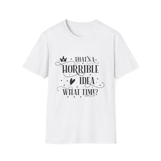 That's a Horrible Idea What Time Unisex Cotton Tee