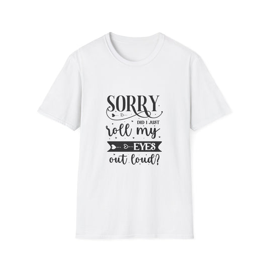 Sorry Did My Eyes Just Roll Out Loud Unisex Cotton Tee